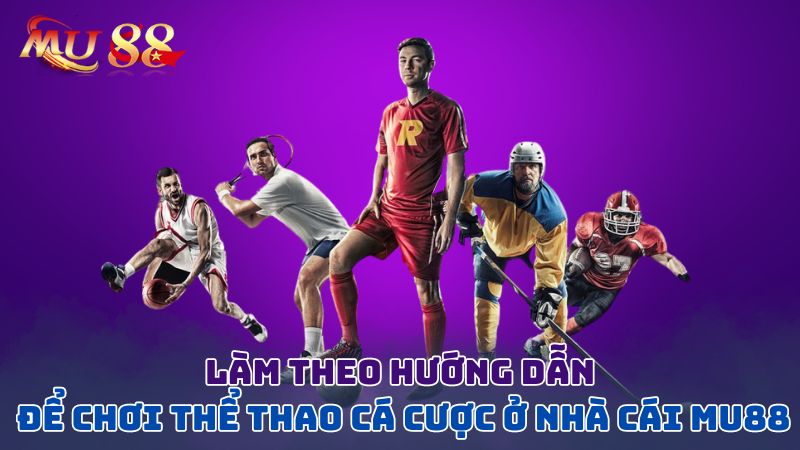 hướng dẫn chơi thể thao mu88