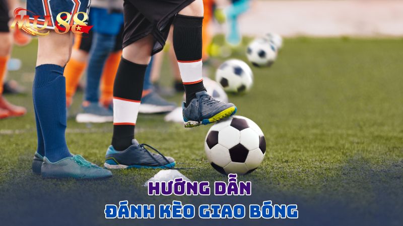 Hướng dẫn đánh kèo giao bóng